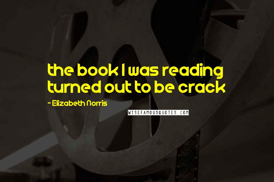 Elizabeth Norris Quotes: the book I was reading turned out to be crack