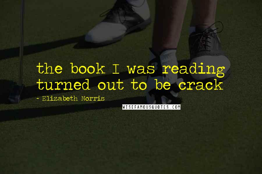 Elizabeth Norris Quotes: the book I was reading turned out to be crack