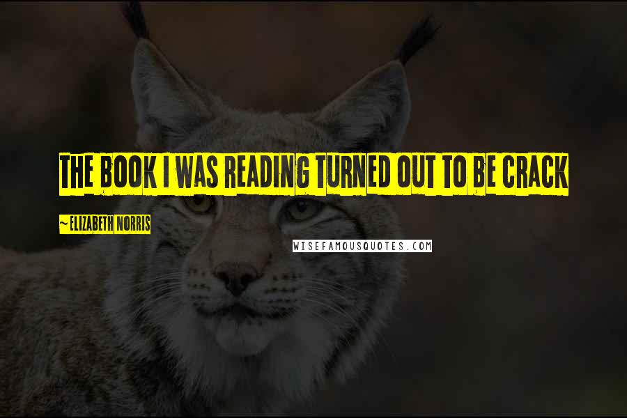 Elizabeth Norris Quotes: the book I was reading turned out to be crack