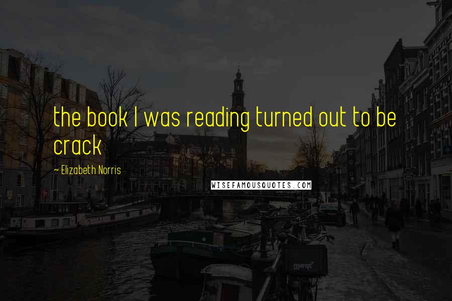 Elizabeth Norris Quotes: the book I was reading turned out to be crack