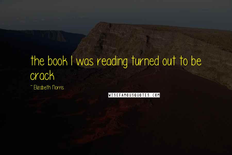 Elizabeth Norris Quotes: the book I was reading turned out to be crack