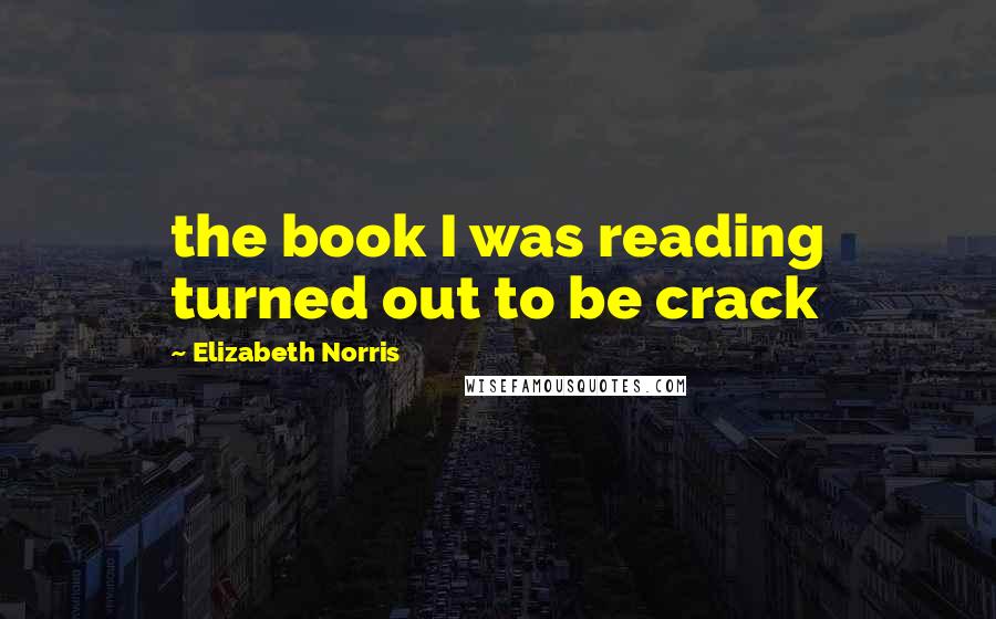 Elizabeth Norris Quotes: the book I was reading turned out to be crack