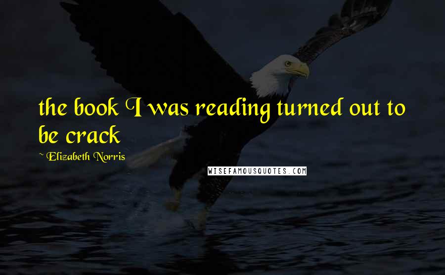 Elizabeth Norris Quotes: the book I was reading turned out to be crack