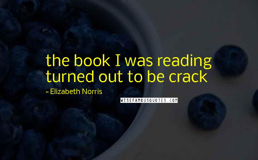 Elizabeth Norris Quotes: the book I was reading turned out to be crack