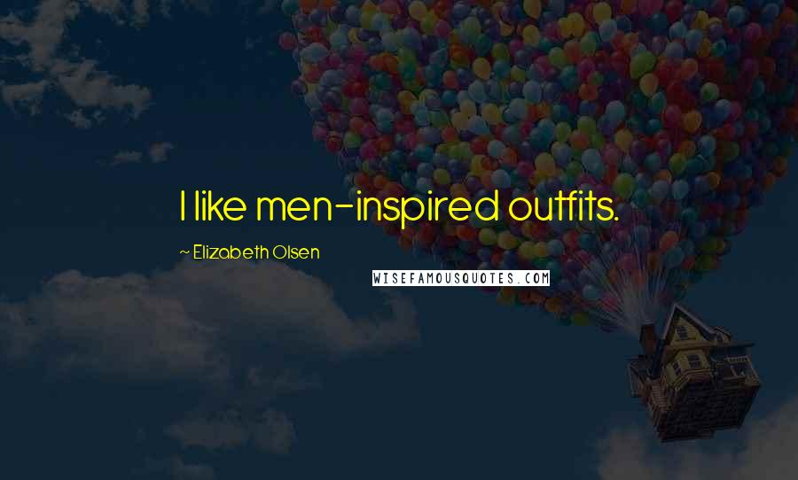 Elizabeth Olsen Quotes: I like men-inspired outfits.