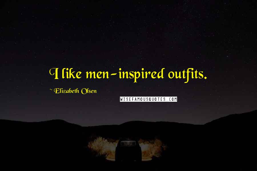 Elizabeth Olsen Quotes: I like men-inspired outfits.