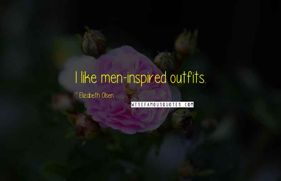 Elizabeth Olsen Quotes: I like men-inspired outfits.