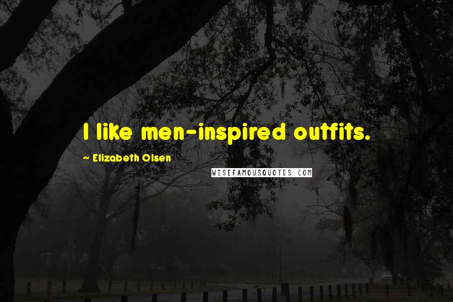 Elizabeth Olsen Quotes: I like men-inspired outfits.