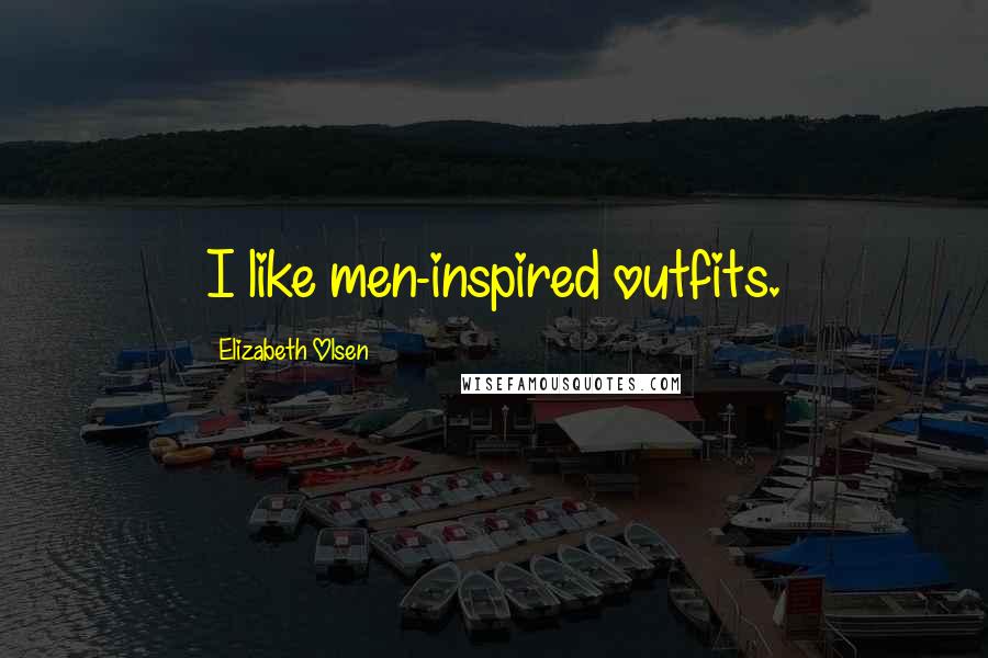 Elizabeth Olsen Quotes: I like men-inspired outfits.