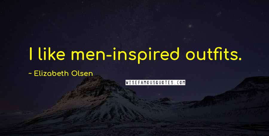 Elizabeth Olsen Quotes: I like men-inspired outfits.