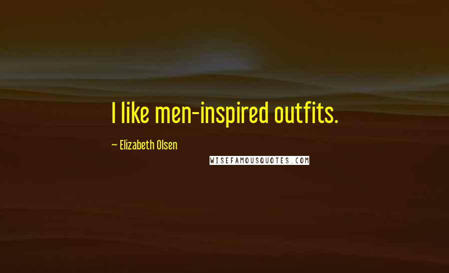 Elizabeth Olsen Quotes: I like men-inspired outfits.