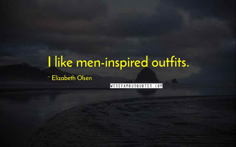 Elizabeth Olsen Quotes: I like men-inspired outfits.