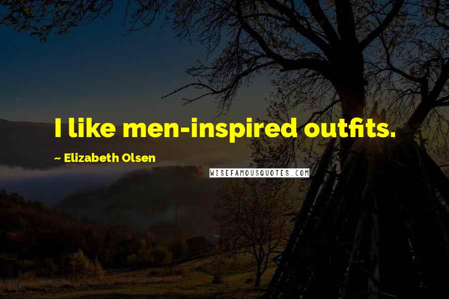 Elizabeth Olsen Quotes: I like men-inspired outfits.