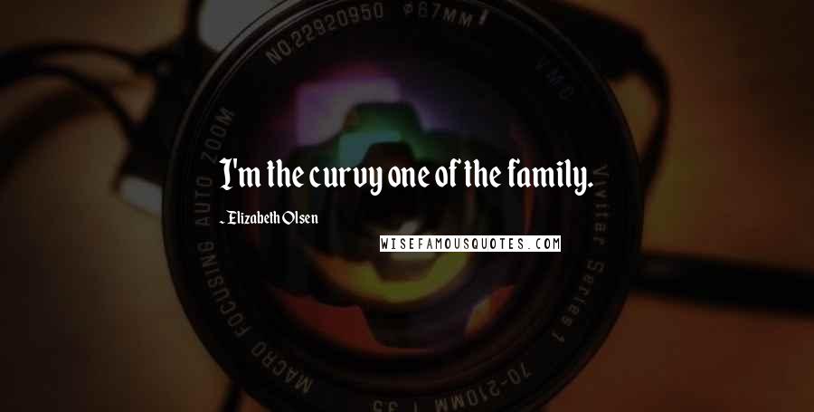 Elizabeth Olsen Quotes: I'm the curvy one of the family.