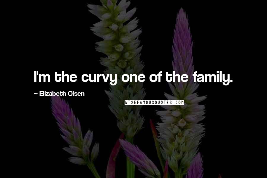 Elizabeth Olsen Quotes: I'm the curvy one of the family.