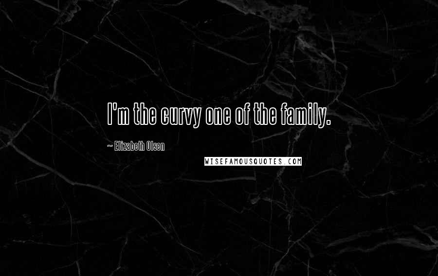 Elizabeth Olsen Quotes: I'm the curvy one of the family.