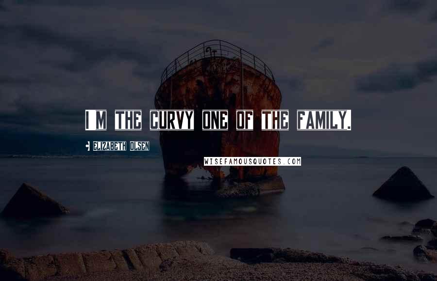 Elizabeth Olsen Quotes: I'm the curvy one of the family.