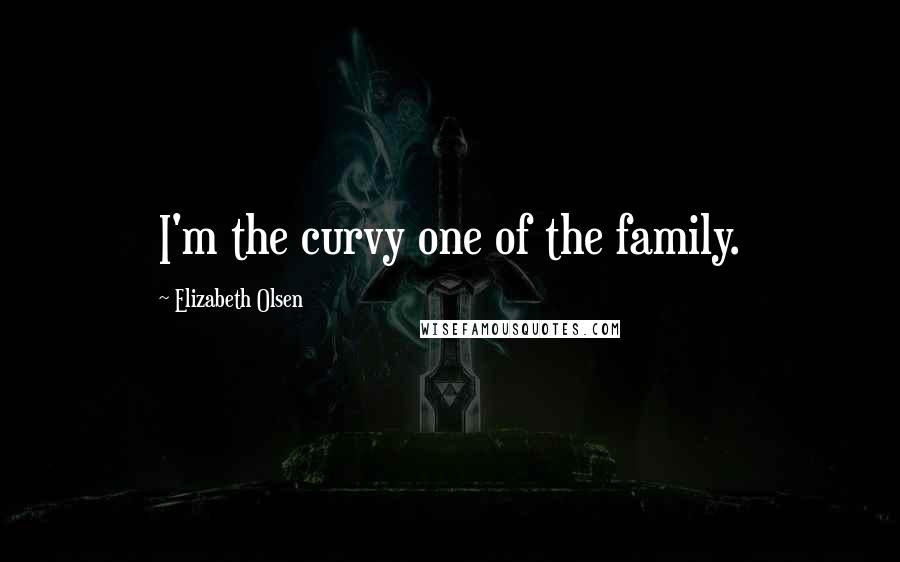 Elizabeth Olsen Quotes: I'm the curvy one of the family.