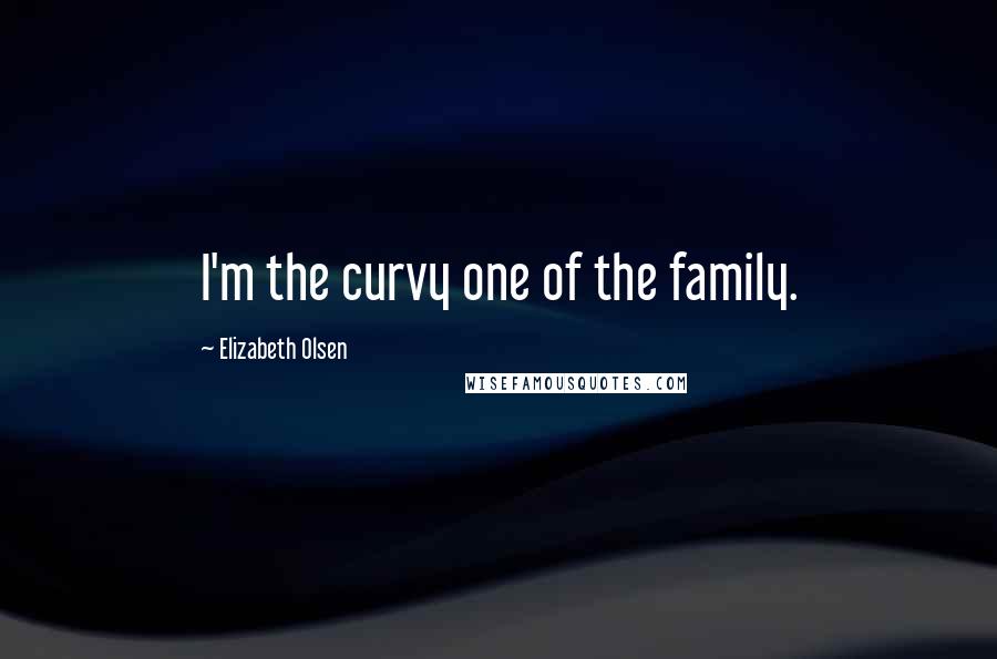 Elizabeth Olsen Quotes: I'm the curvy one of the family.