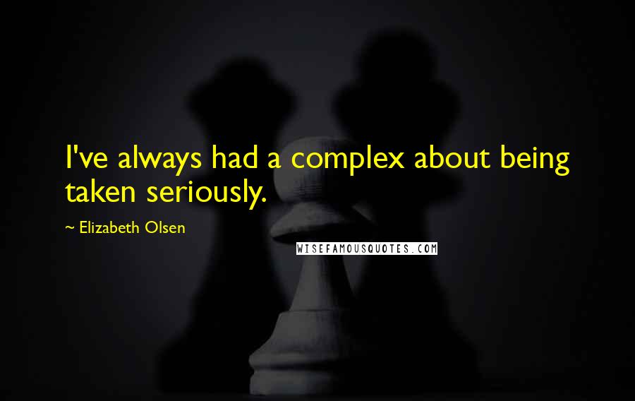 Elizabeth Olsen Quotes: I've always had a complex about being taken seriously.
