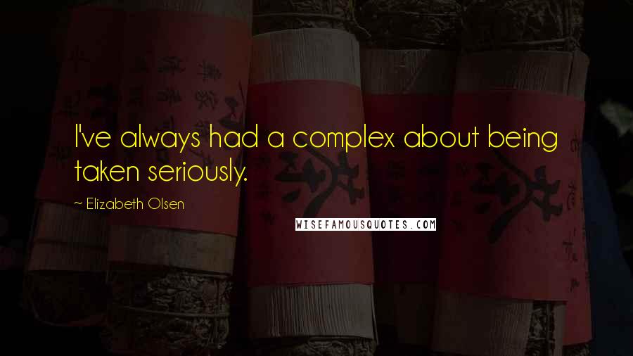 Elizabeth Olsen Quotes: I've always had a complex about being taken seriously.