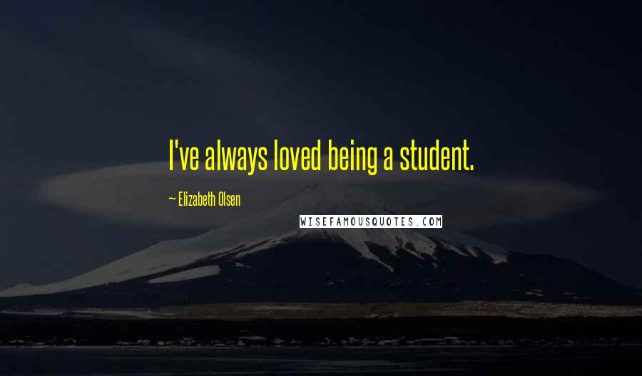 Elizabeth Olsen Quotes: I've always loved being a student.