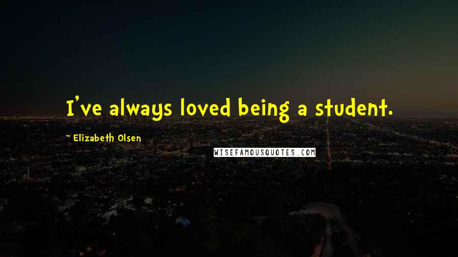 Elizabeth Olsen Quotes: I've always loved being a student.