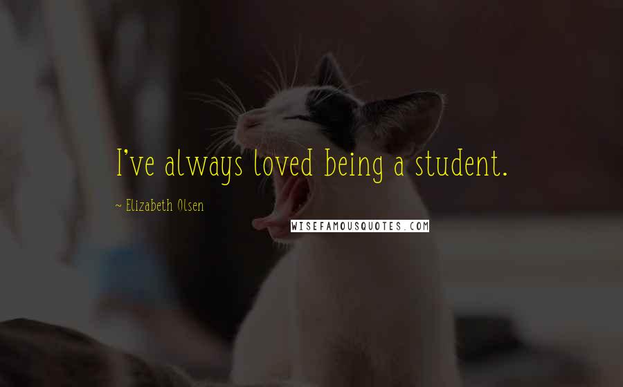 Elizabeth Olsen Quotes: I've always loved being a student.