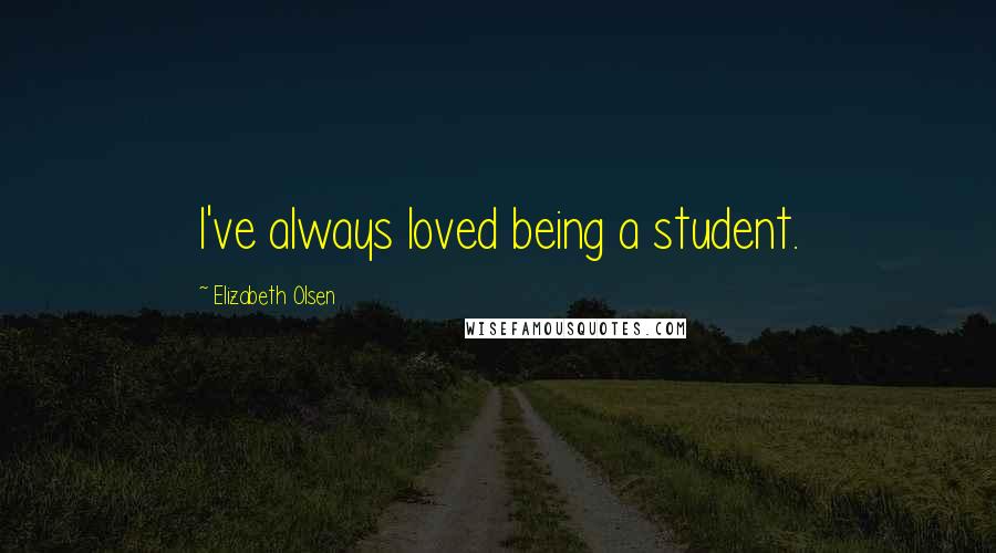 Elizabeth Olsen Quotes: I've always loved being a student.