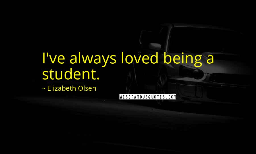 Elizabeth Olsen Quotes: I've always loved being a student.