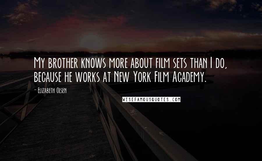 Elizabeth Olsen Quotes: My brother knows more about film sets than I do, because he works at New York Film Academy.