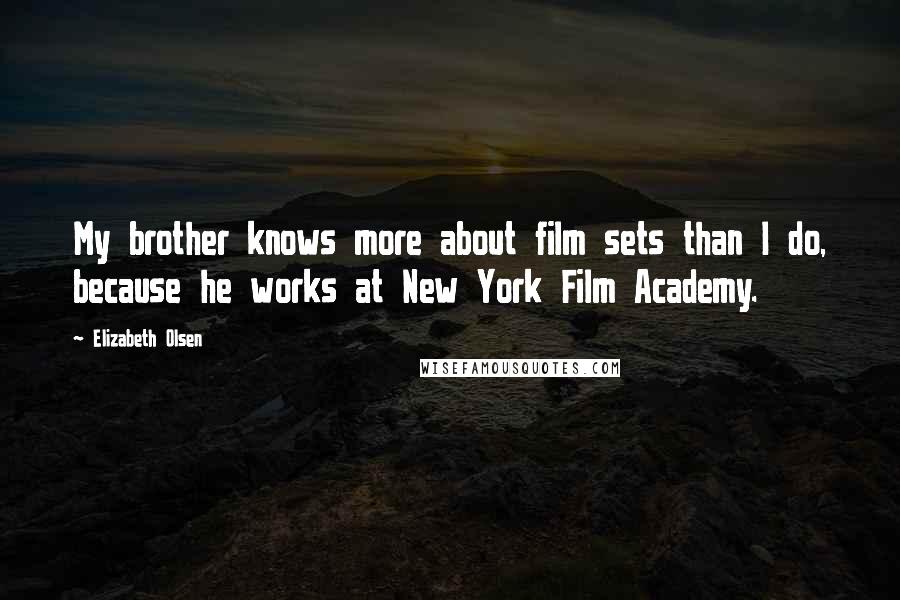 Elizabeth Olsen Quotes: My brother knows more about film sets than I do, because he works at New York Film Academy.