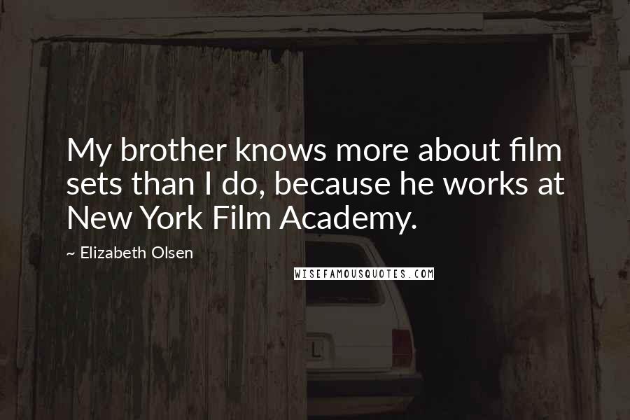Elizabeth Olsen Quotes: My brother knows more about film sets than I do, because he works at New York Film Academy.