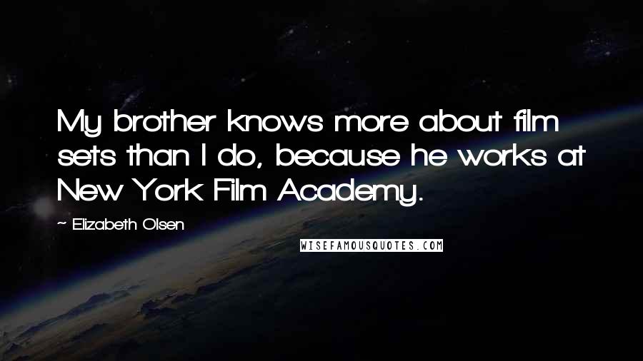 Elizabeth Olsen Quotes: My brother knows more about film sets than I do, because he works at New York Film Academy.