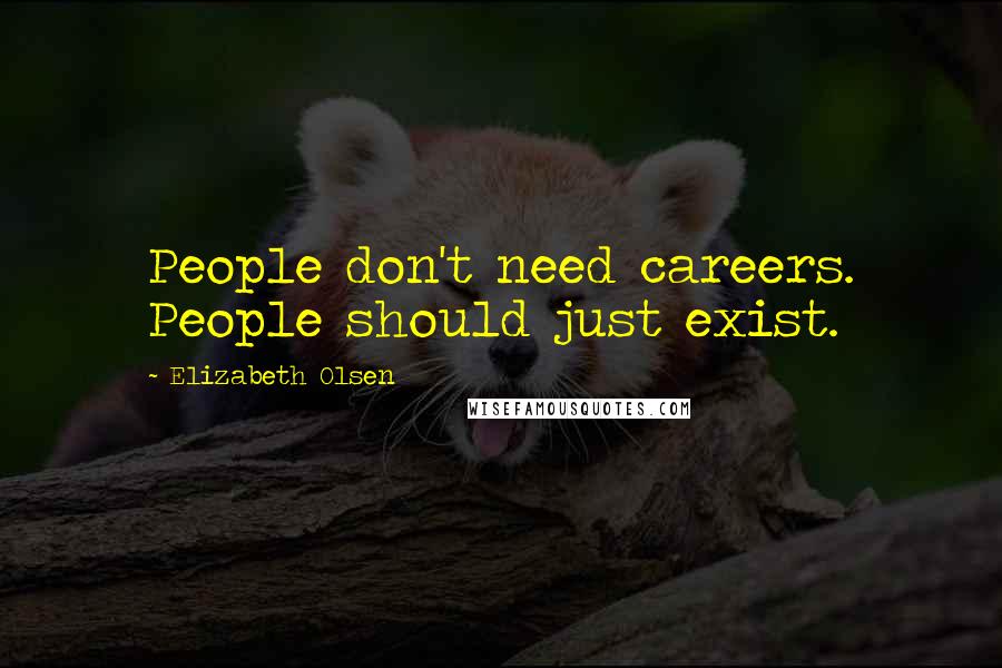 Elizabeth Olsen Quotes: People don't need careers. People should just exist.