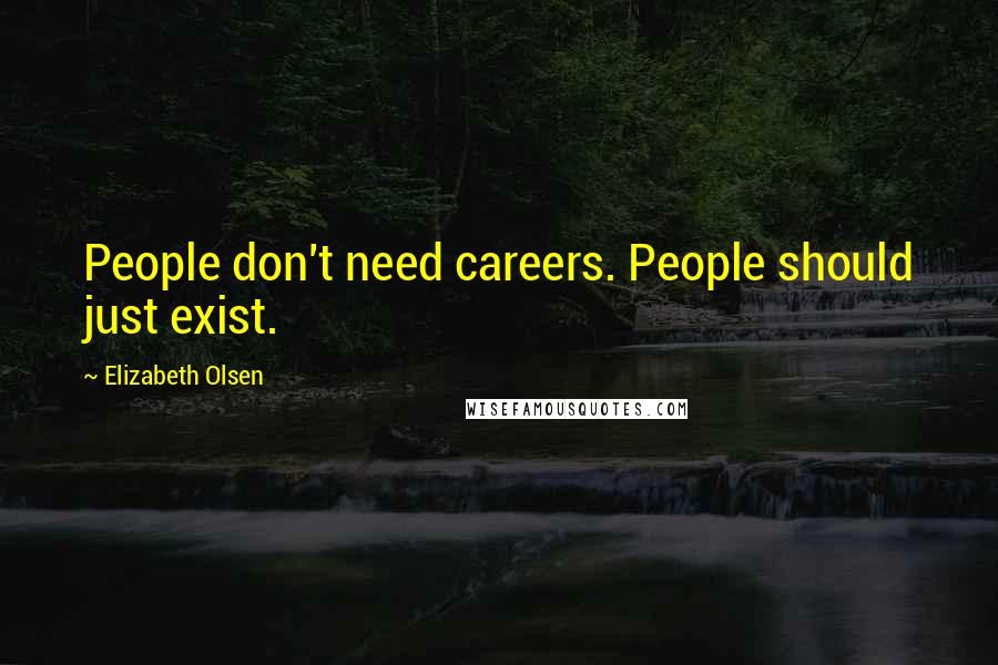 Elizabeth Olsen Quotes: People don't need careers. People should just exist.