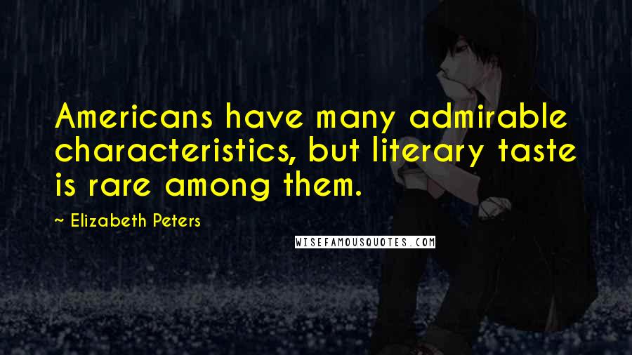 Elizabeth Peters Quotes: Americans have many admirable characteristics, but literary taste is rare among them.