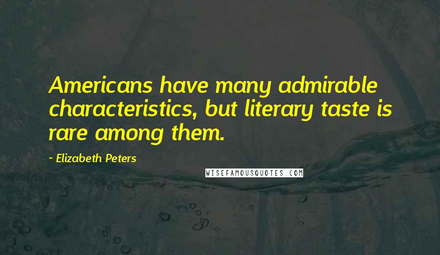 Elizabeth Peters Quotes: Americans have many admirable characteristics, but literary taste is rare among them.