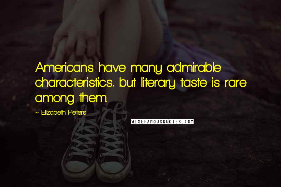 Elizabeth Peters Quotes: Americans have many admirable characteristics, but literary taste is rare among them.