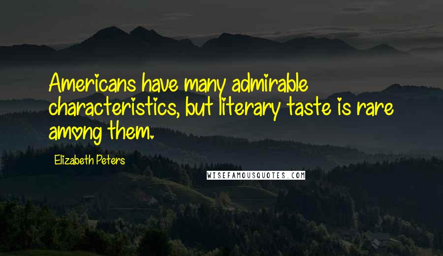 Elizabeth Peters Quotes: Americans have many admirable characteristics, but literary taste is rare among them.