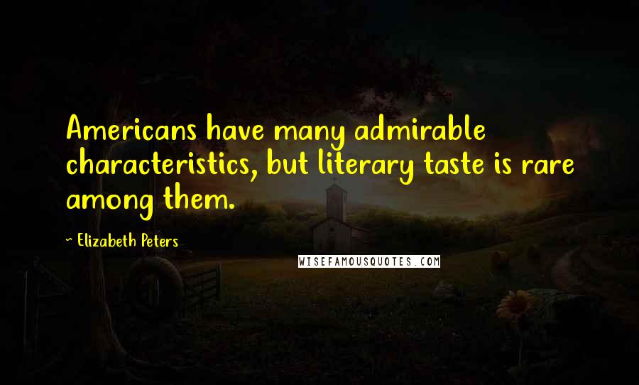 Elizabeth Peters Quotes: Americans have many admirable characteristics, but literary taste is rare among them.