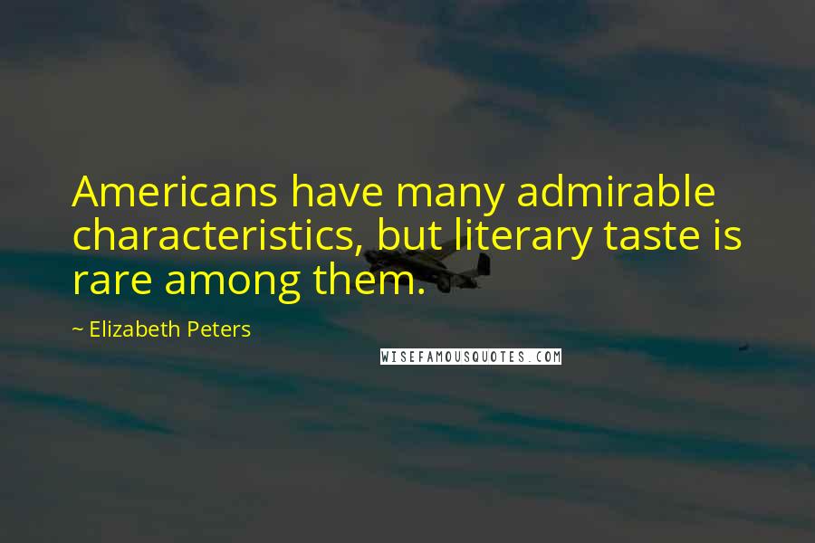 Elizabeth Peters Quotes: Americans have many admirable characteristics, but literary taste is rare among them.