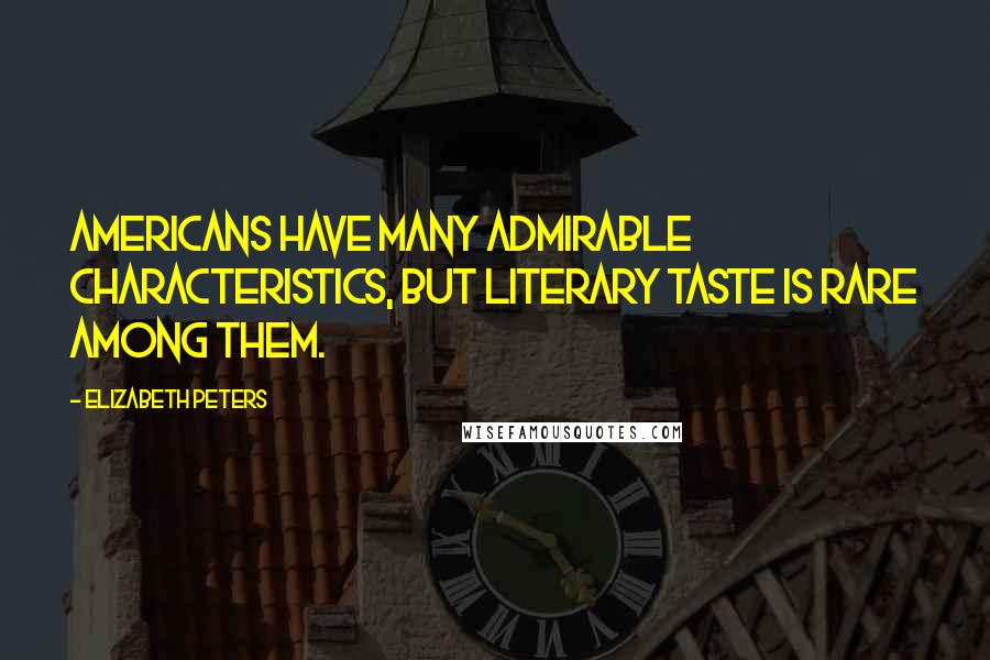 Elizabeth Peters Quotes: Americans have many admirable characteristics, but literary taste is rare among them.
