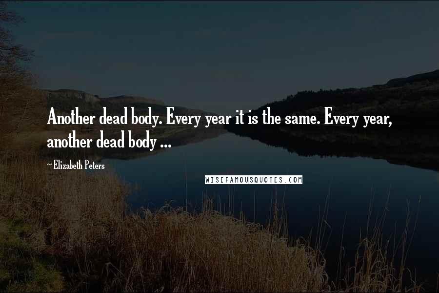 Elizabeth Peters Quotes: Another dead body. Every year it is the same. Every year, another dead body ...