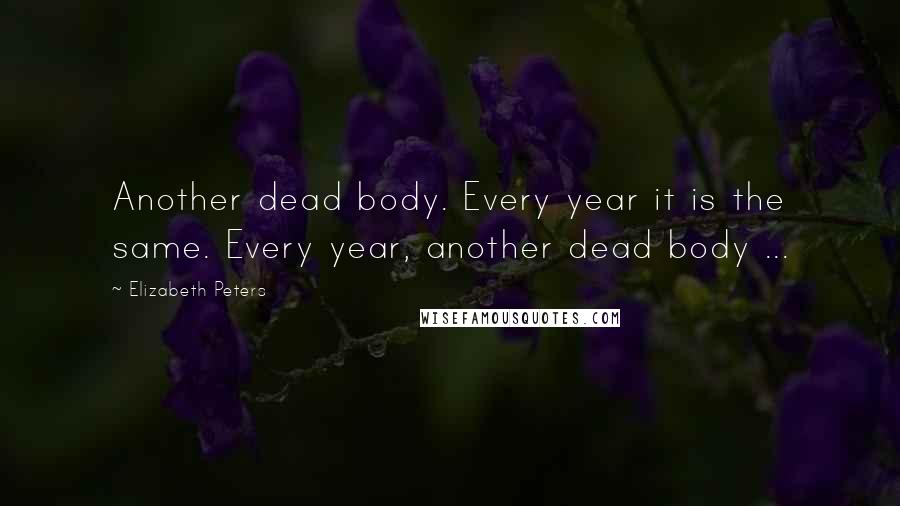 Elizabeth Peters Quotes: Another dead body. Every year it is the same. Every year, another dead body ...