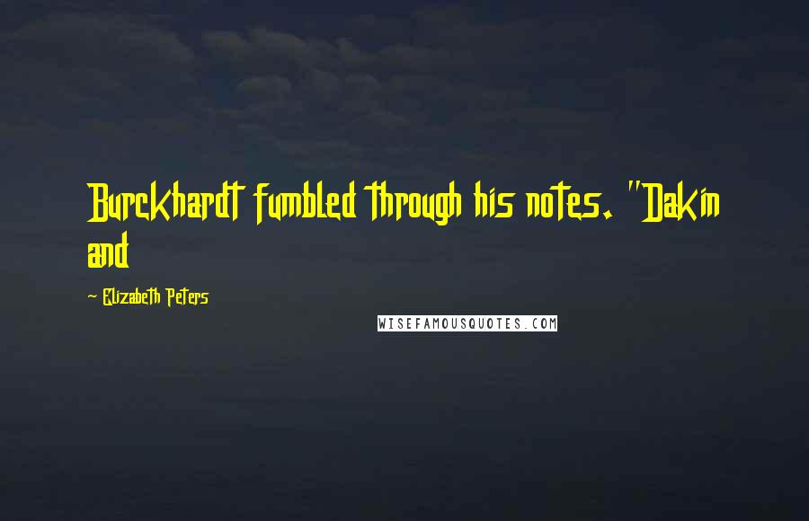 Elizabeth Peters Quotes: Burckhardt fumbled through his notes. "Dakin and