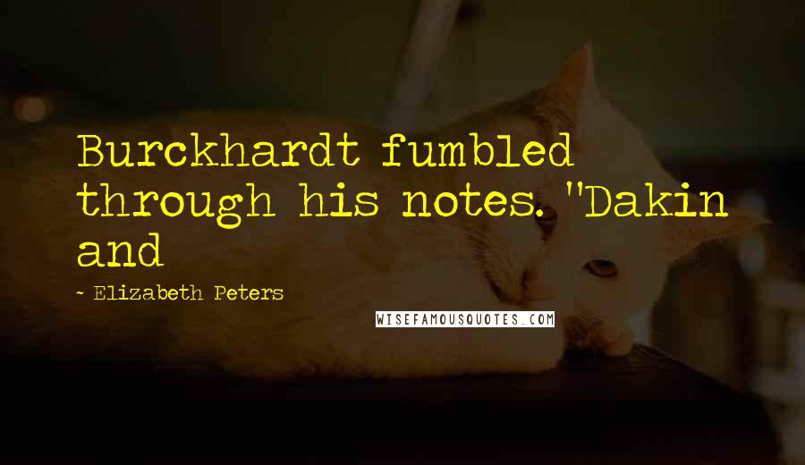 Elizabeth Peters Quotes: Burckhardt fumbled through his notes. "Dakin and