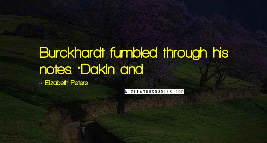 Elizabeth Peters Quotes: Burckhardt fumbled through his notes. "Dakin and