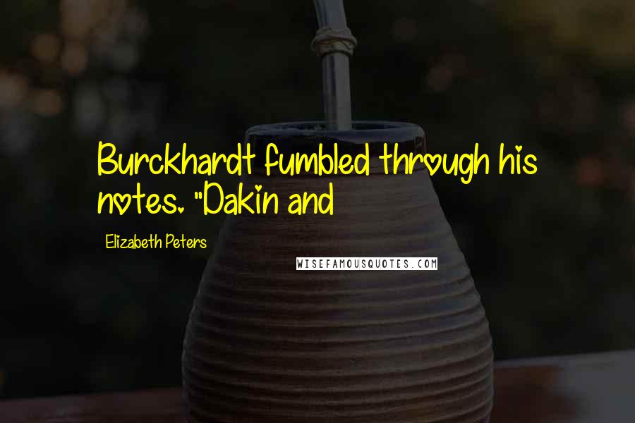 Elizabeth Peters Quotes: Burckhardt fumbled through his notes. "Dakin and