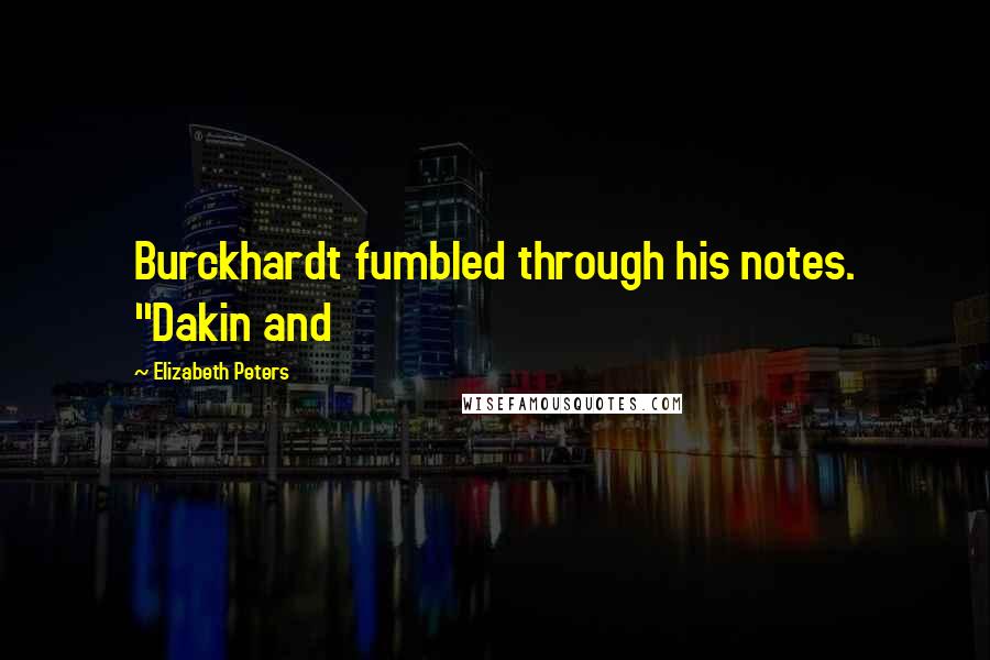 Elizabeth Peters Quotes: Burckhardt fumbled through his notes. "Dakin and